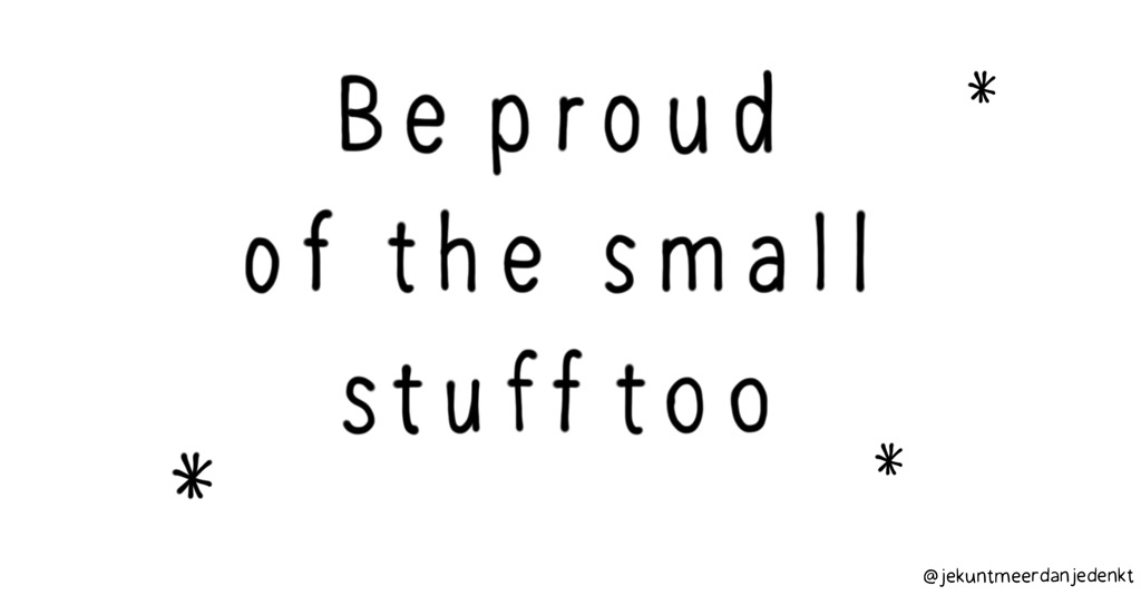 be_proud_of_the_small_stuff_too2